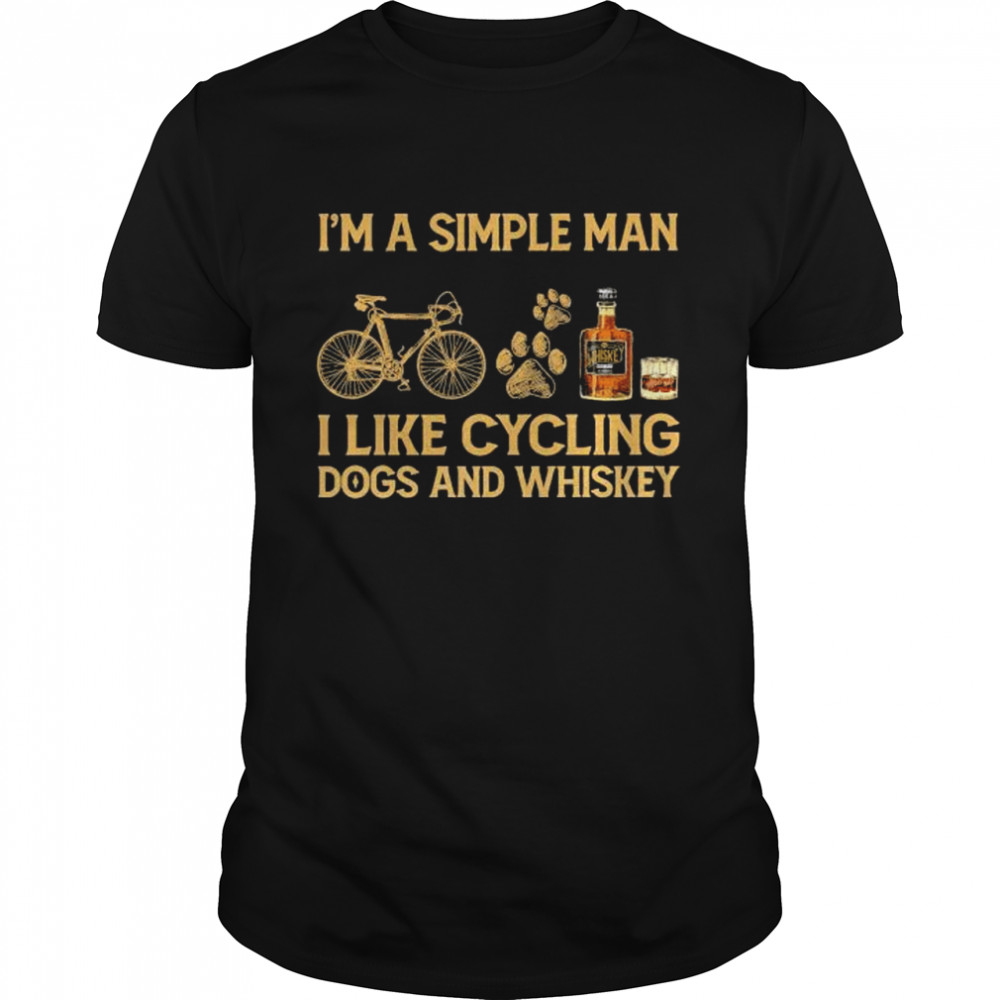 I’m a simple man I like cycling dogs and whiskey shirt