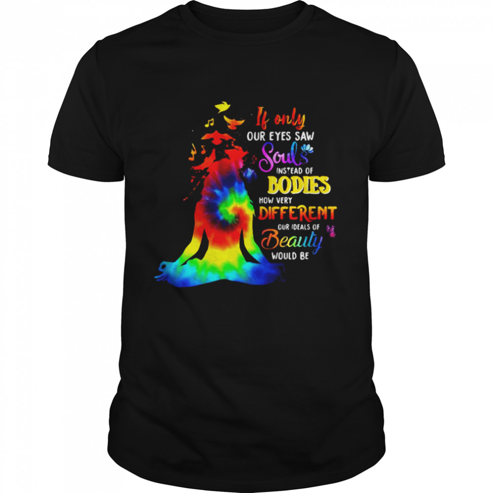 Hippie Yoga Girl If Only Our Eyes Saw Souls Instead Bodies T-shirt
