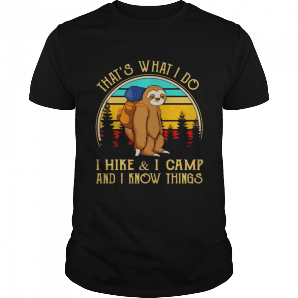 Sloth that’ what I do I hike and I Camp and I know things vintage shirt