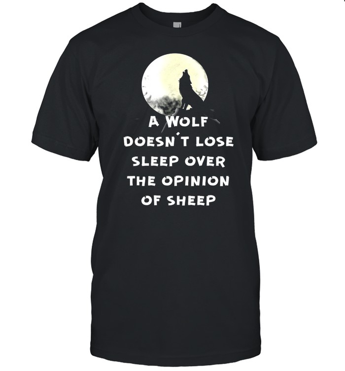 A Wolf Don’t Lose Sleep Over The Opinions Of Sheep Moon T-shirt