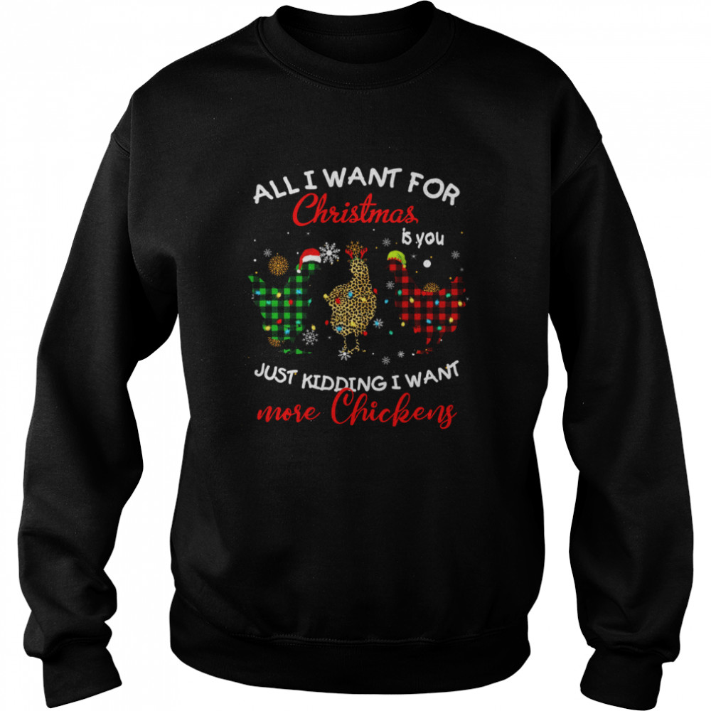 All I Want For Christmas Is You Just Kidding I Want More Chickens  Unisex Sweatshirt
