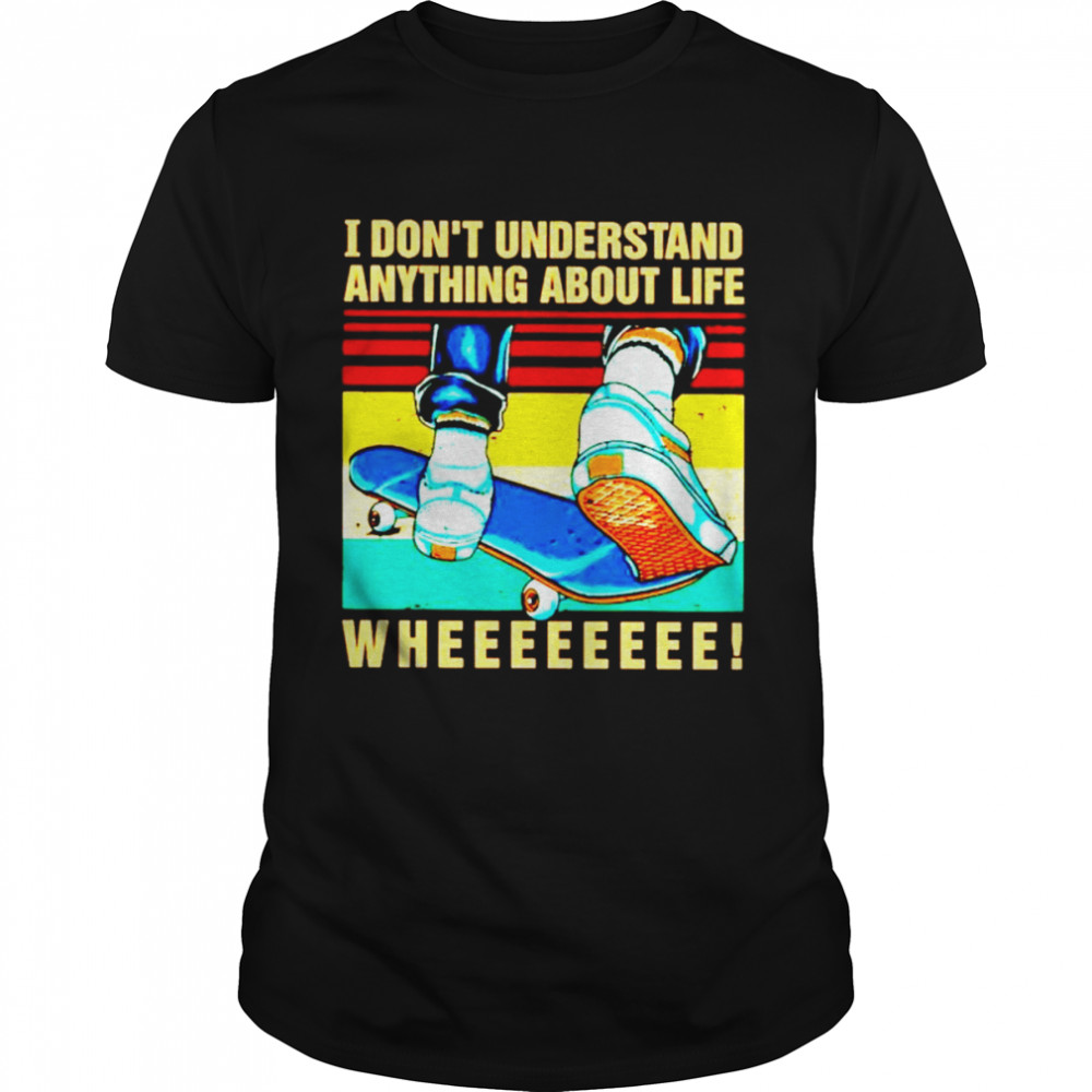 I dont understand anything about life shirt