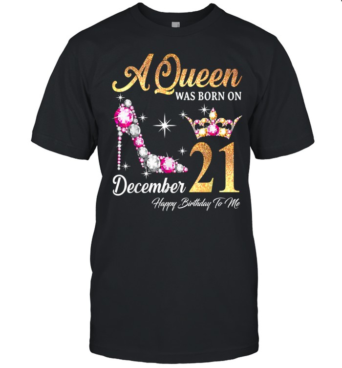A Queen Was Born In December 21 Happy Birthday To Me T-Shirt