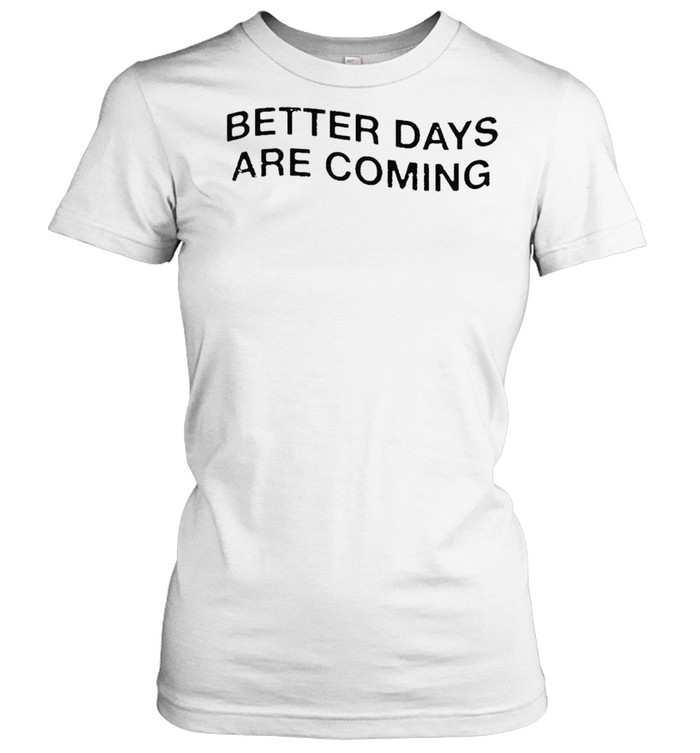 better days are coming t-shirt Classic Women's T-shirt