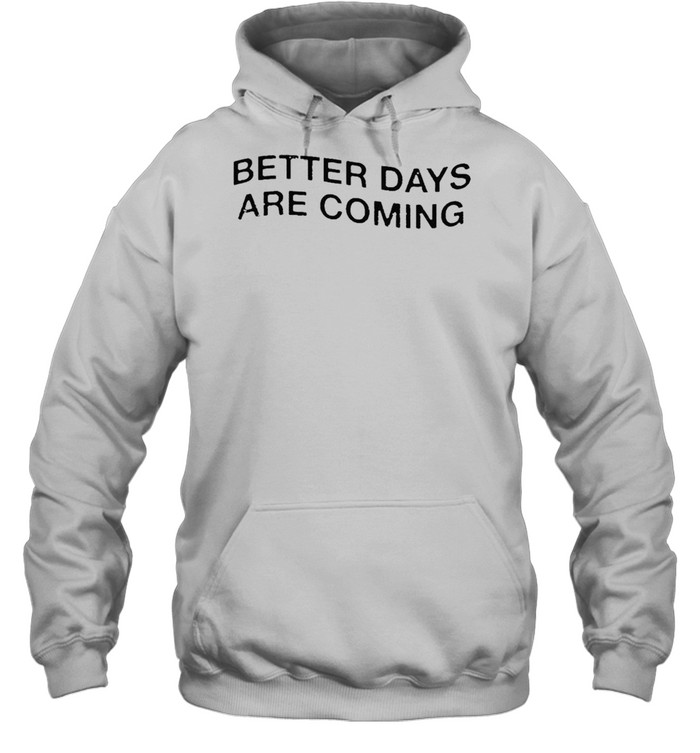 better days are coming t-shirt Unisex Hoodie