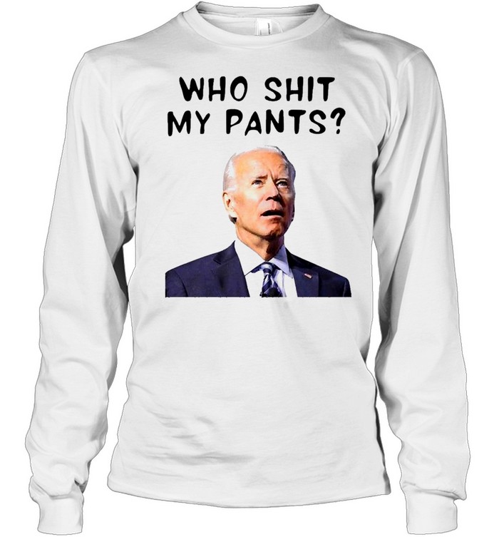 Who Shit My Pants Poopy Pants Biden  Long Sleeved T-shirt