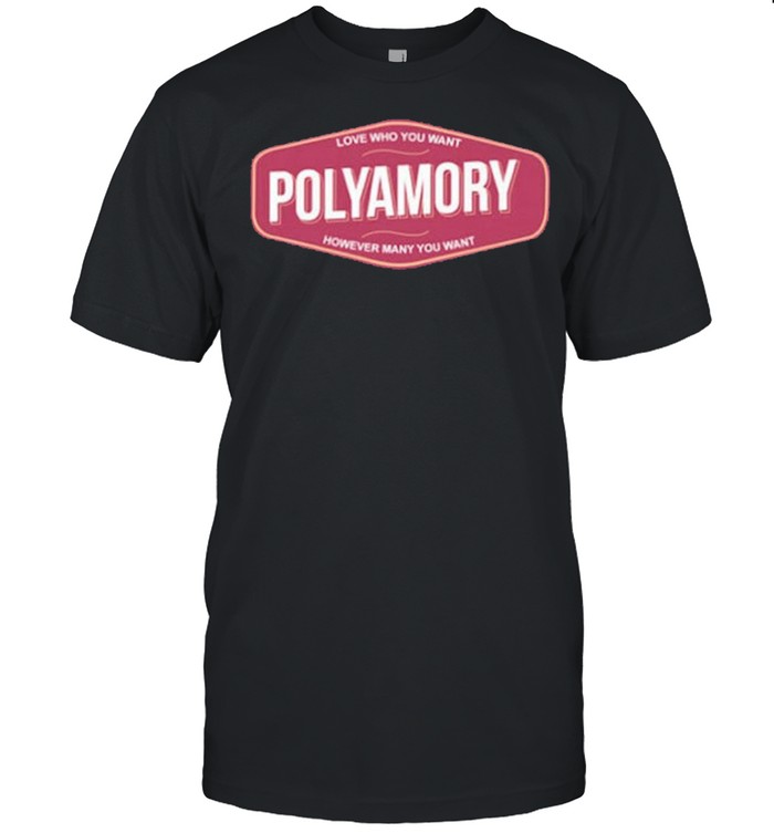 Love who you want polyamory however many you want shirt