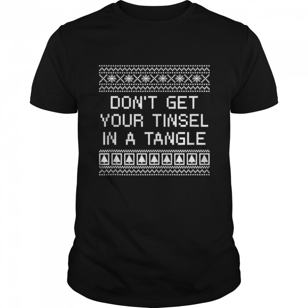 Don’t Get Your Tinsel in a Tangle Christmas Sayings Xmas Shirt