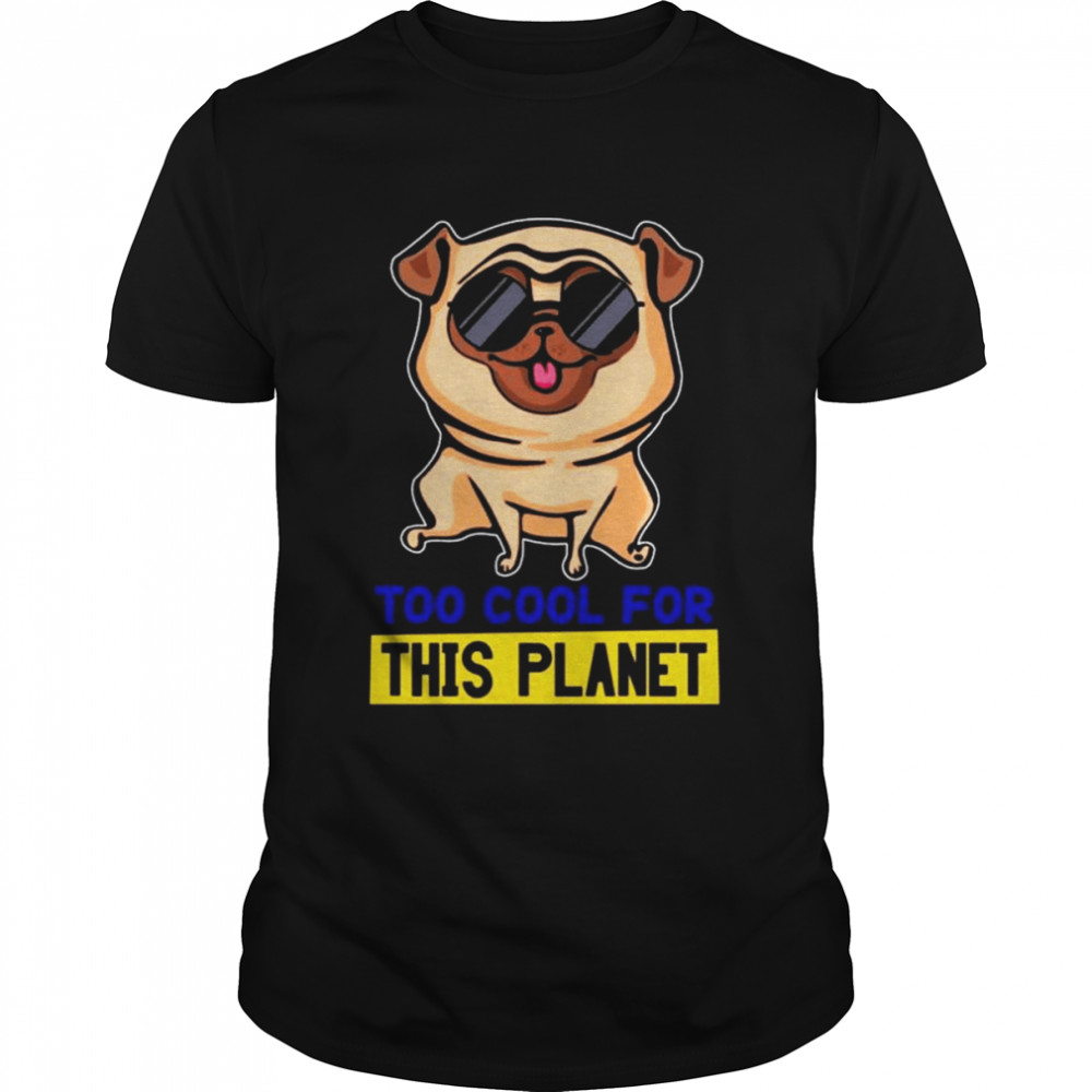 Too cool for this planet pug shirt