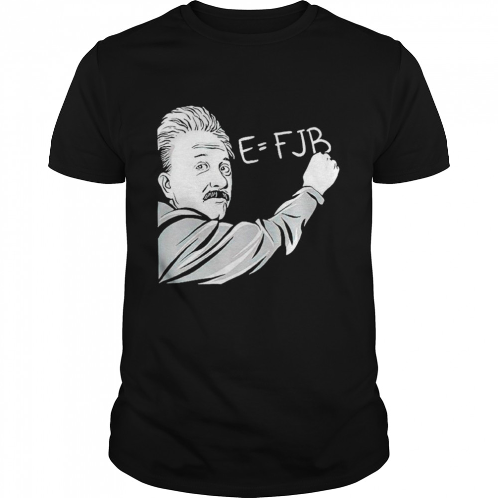 Albert Einstein E = FJB shirt