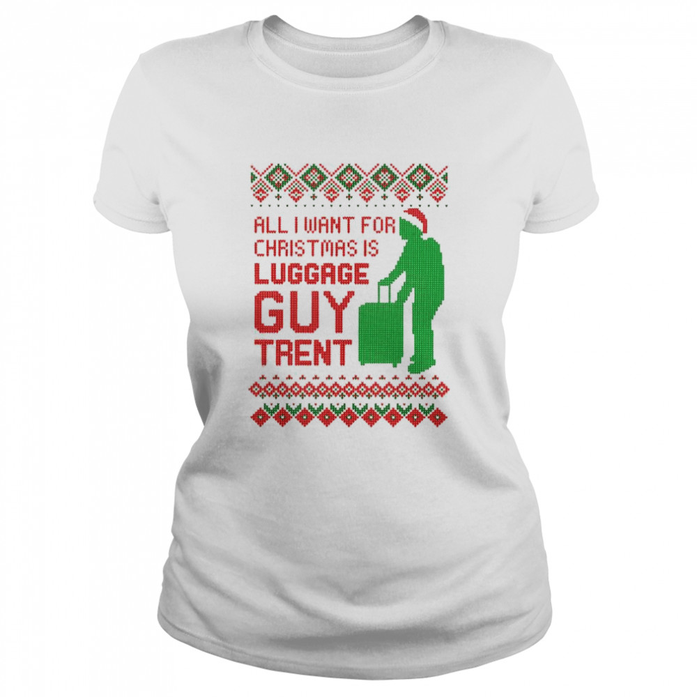all I want for Christmas is luggage guy trent shirt Classic Women's T-shirt