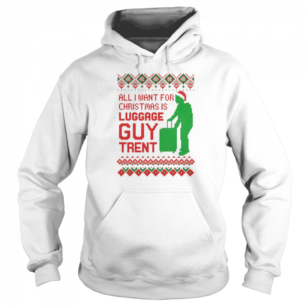 all I want for Christmas is luggage guy trent shirt Unisex Hoodie