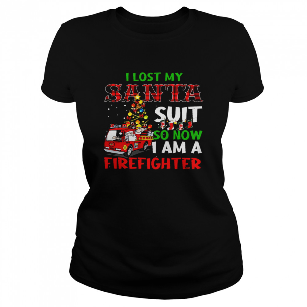 I Lost My Santa Suit So Now I Am A Firefighter  Classic Women's T-shirt