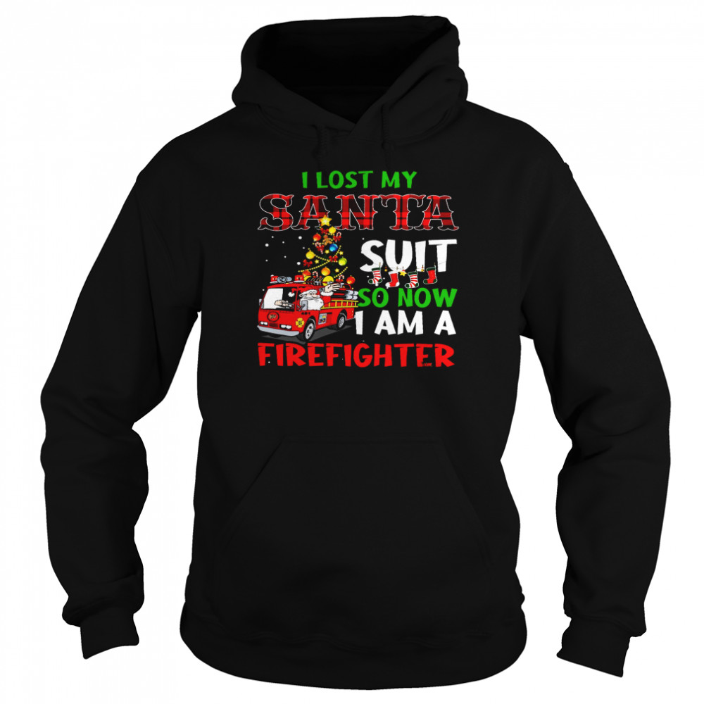 I Lost My Santa Suit So Now I Am A Firefighter  Unisex Hoodie