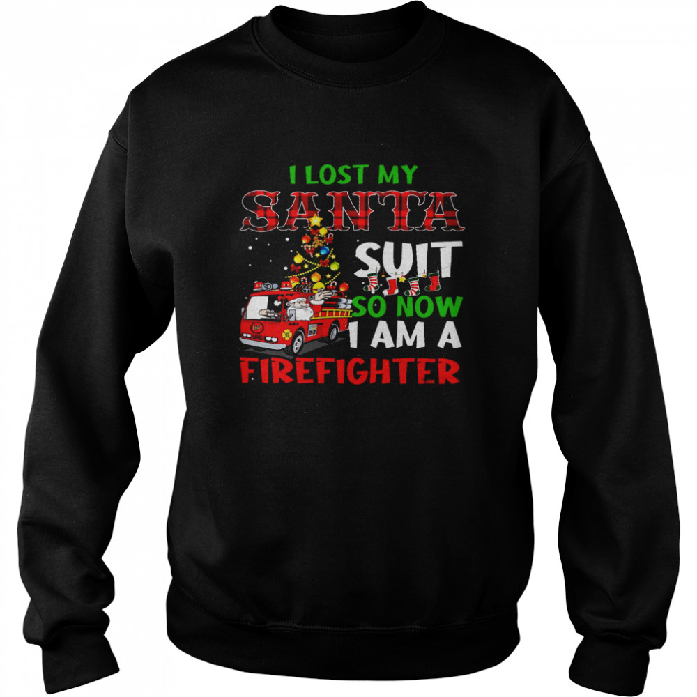 I Lost My Santa Suit So Now I Am A Firefighter  Unisex Sweatshirt