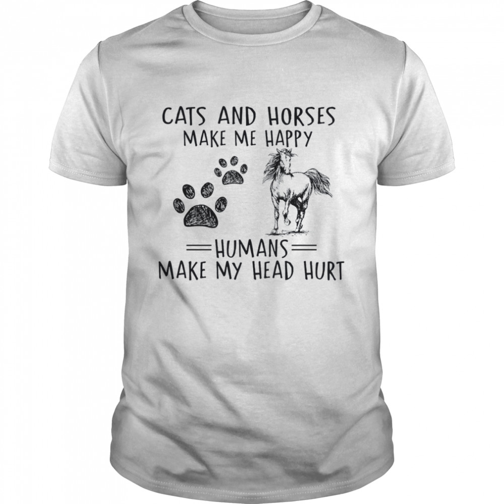 Cats And Horses Make Me Happy Humans Make My Head Hurt Shirt