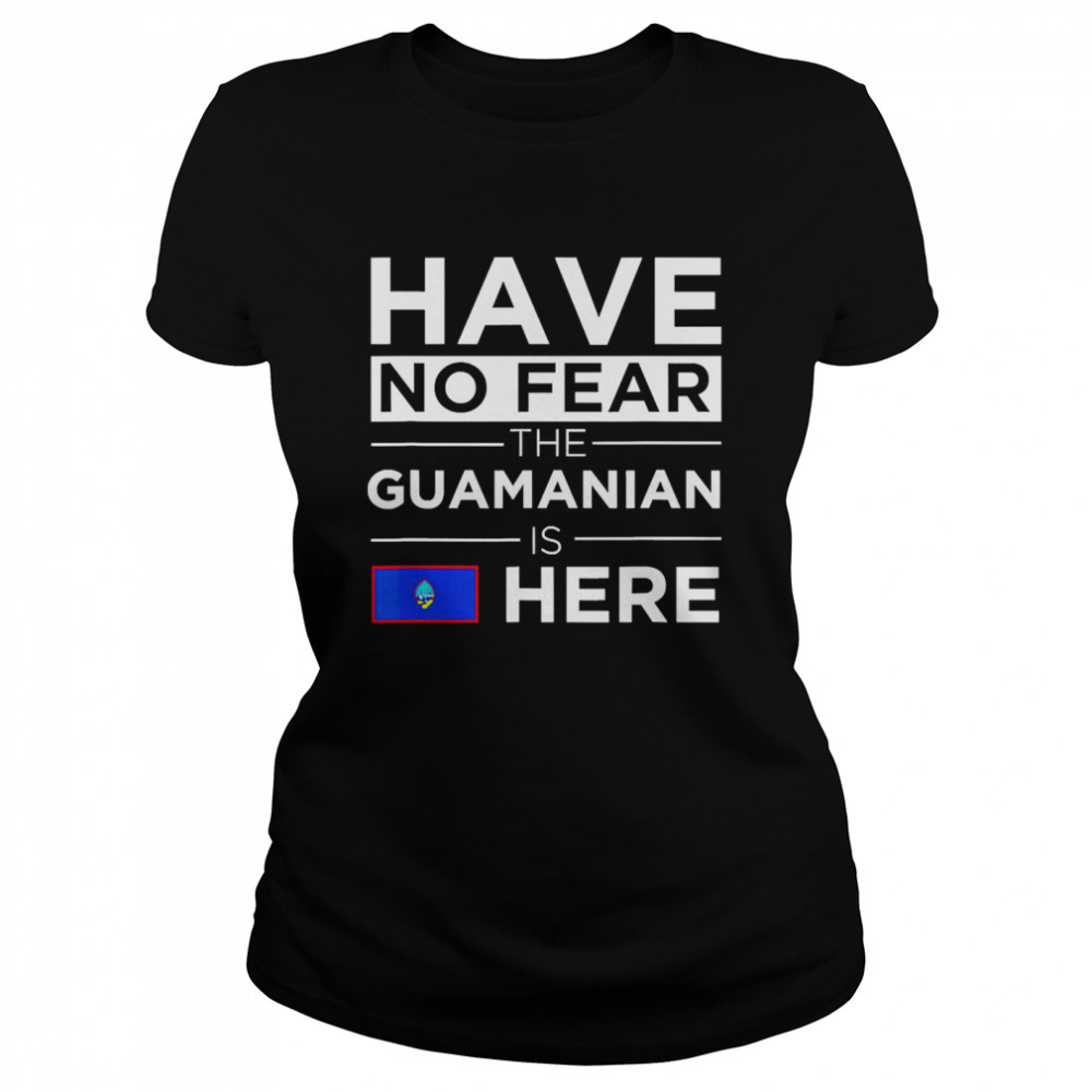 Have No Fear Guamanian is here Pride Proud Guam Patriotic T-shirt Classic Women's T-shirt
