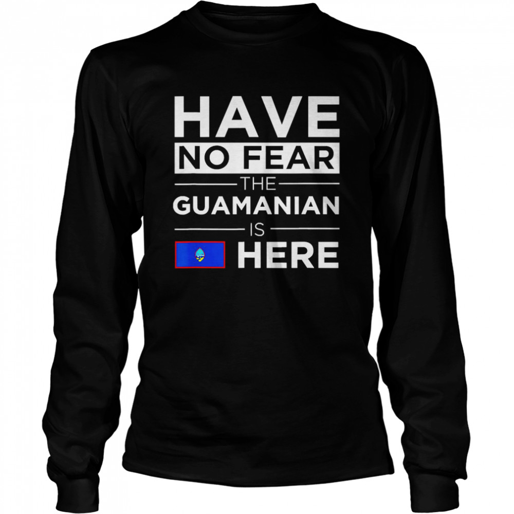 Have No Fear Guamanian is here Pride Proud Guam Patriotic T-shirt Long Sleeved T-shirt