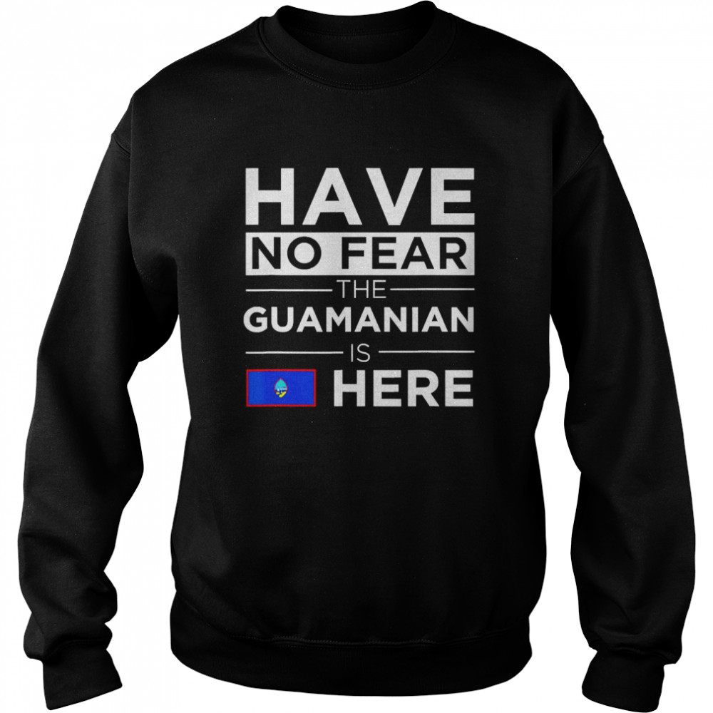 Have No Fear Guamanian is here Pride Proud Guam Patriotic T-shirt Unisex Sweatshirt