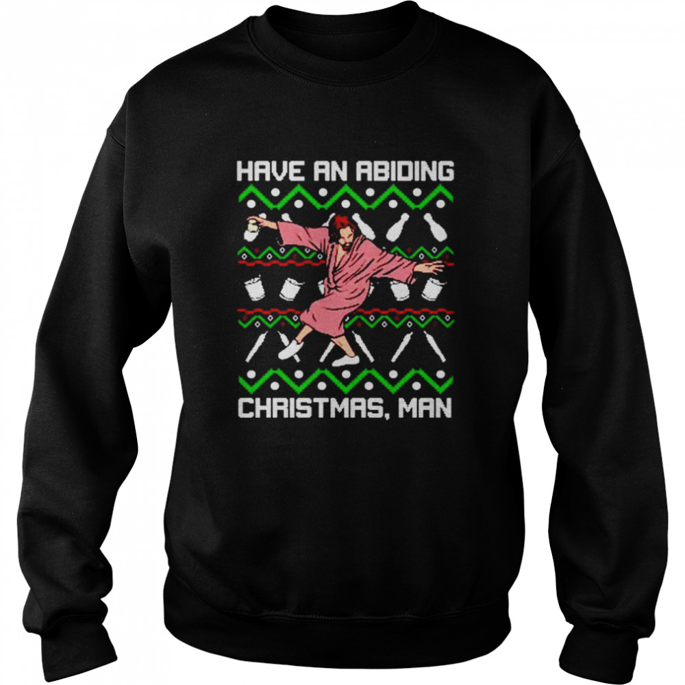 Have an abiding Christmas man shirt Unisex Sweatshirt