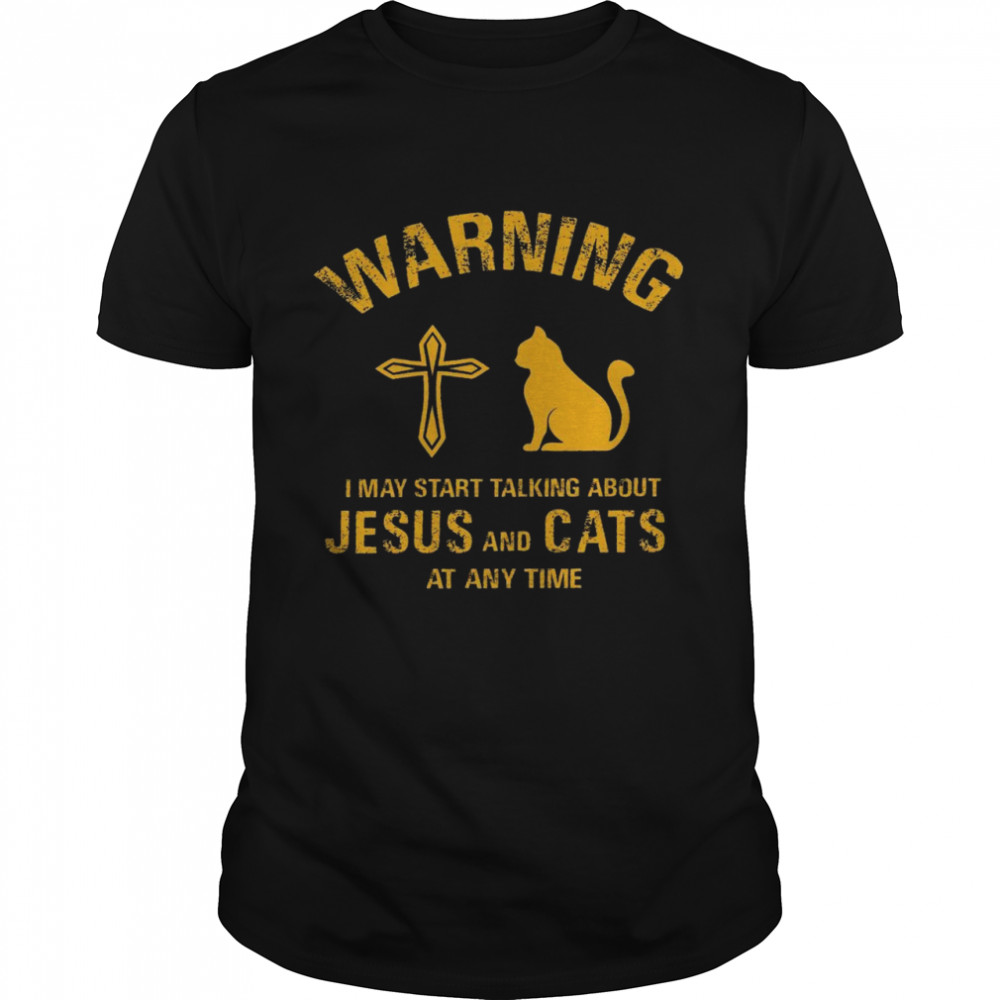 Warning i may start talking about jesus and cats at any time shirt