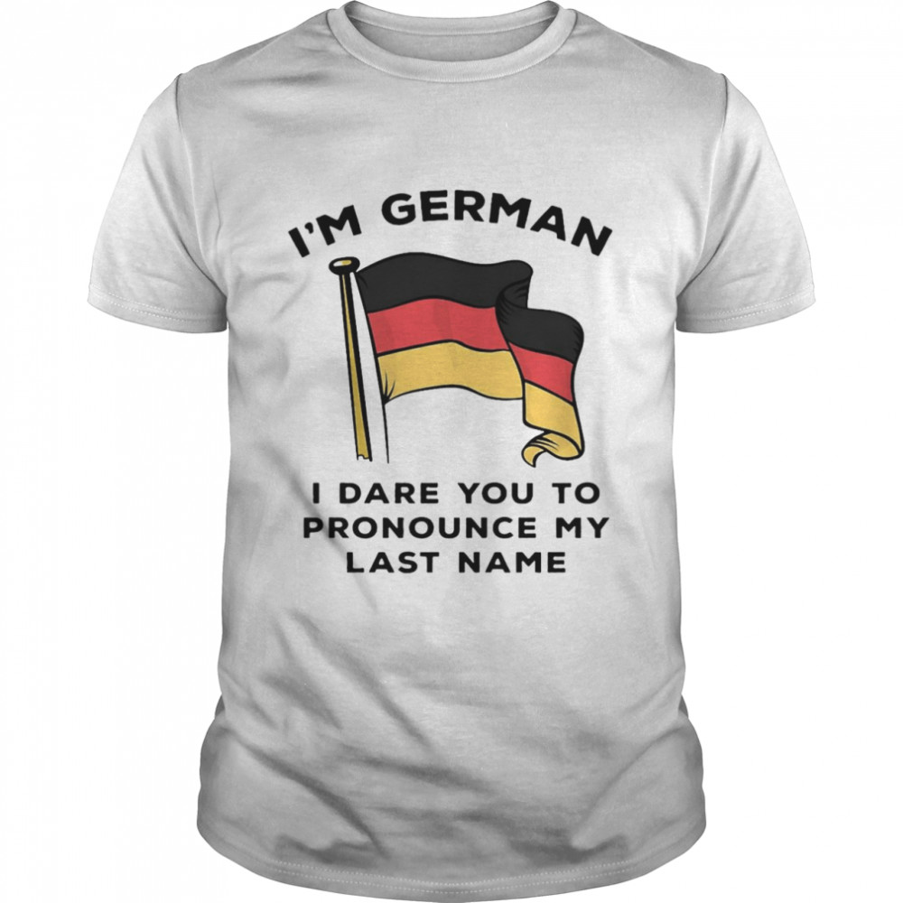 I’m German I Dare You To Pronounce My Last Name Shirt