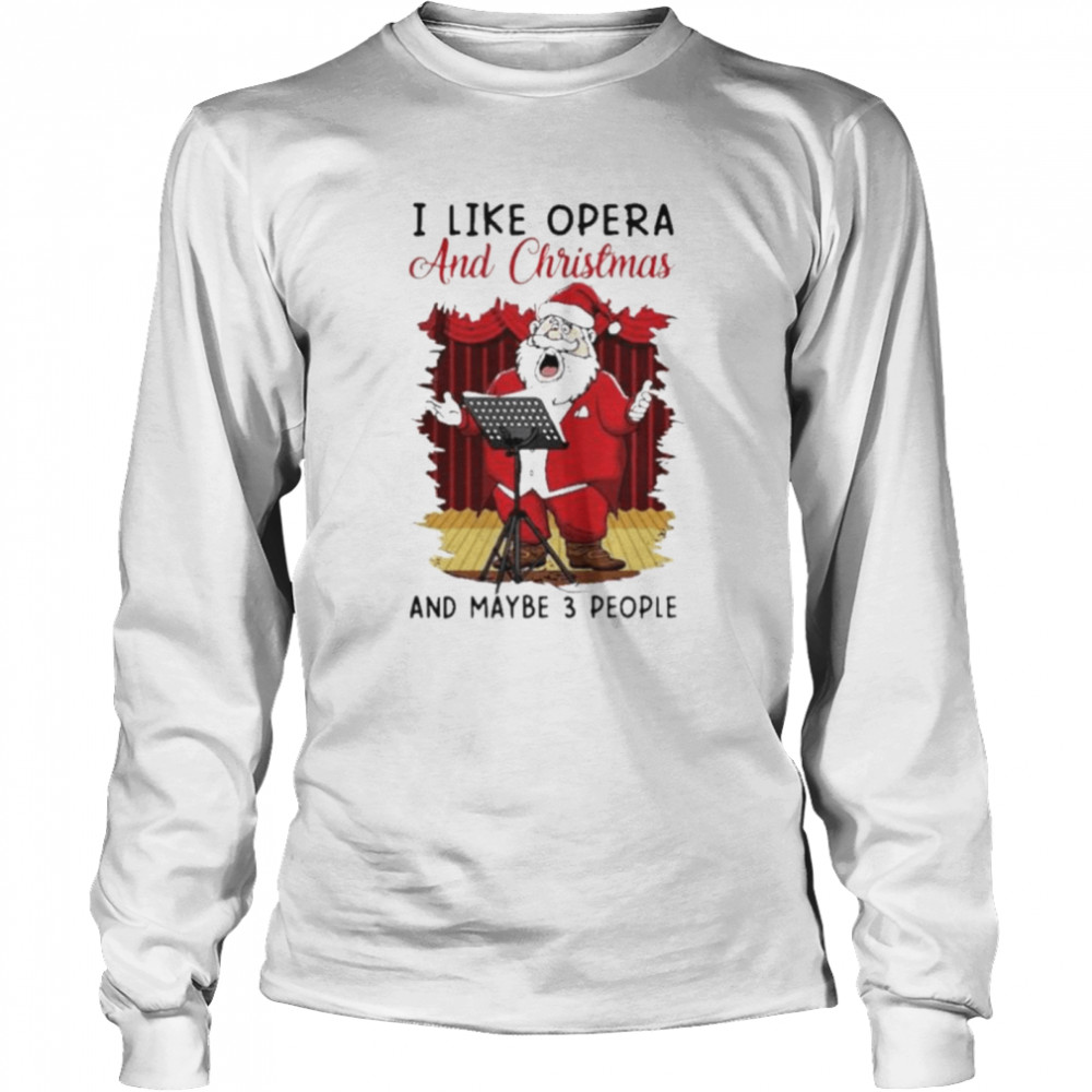 I Like Opera And Christmas And Maybe 3 People Sweater  Long Sleeved T-shirt