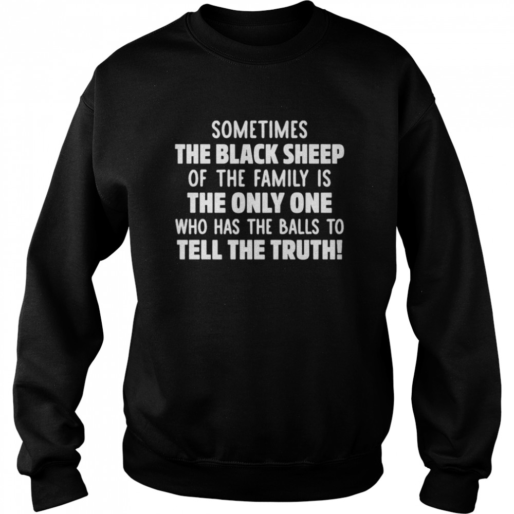 Sometimes The Black Sheep Of The Family Is The Only One Who Has The Balls To Tell The Truth  Unisex Sweatshirt