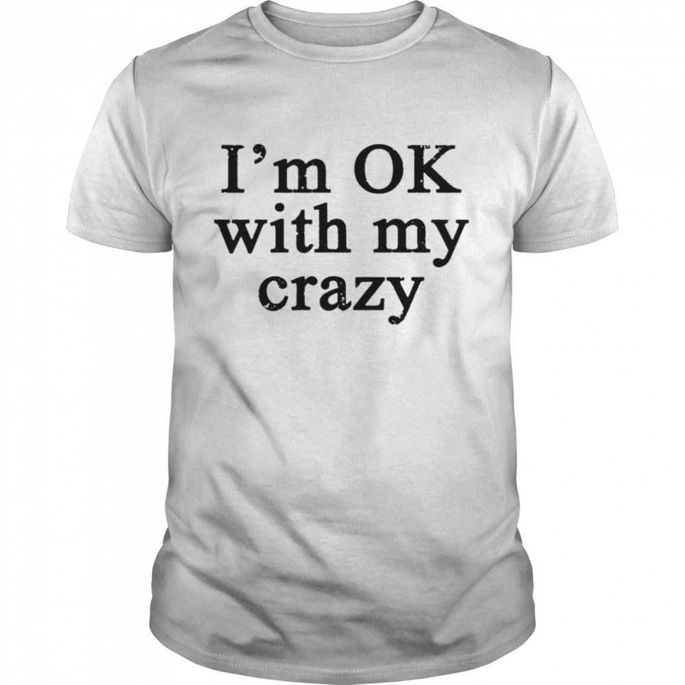 Im OK with my crazy shirt