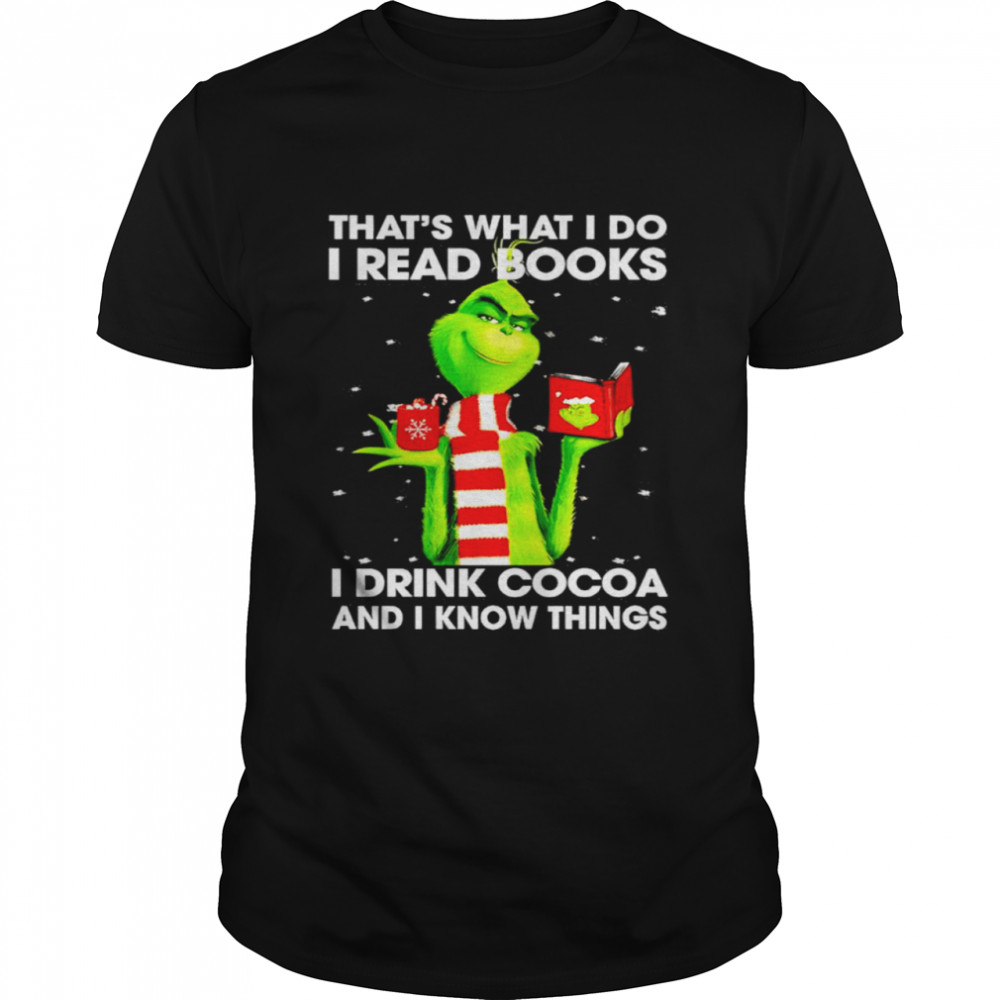 Grinch That’s What I Do I Read Books I Drink Cocoa And I Know Things Shirt