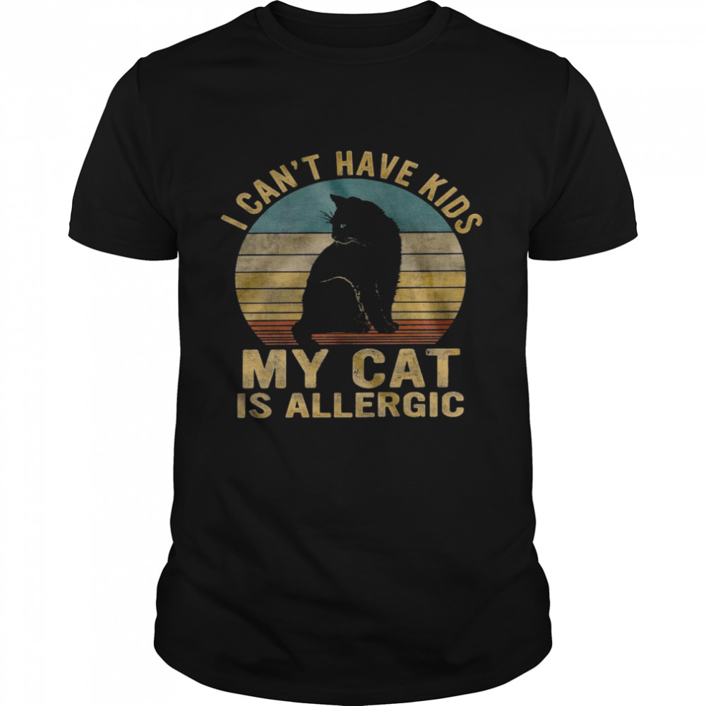 I can’t have kids my cat is allergic shirt