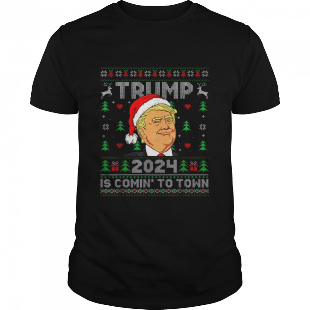Trump 2024 Is Comin’ To Town Trump Ugly Christmas Tee Shirt