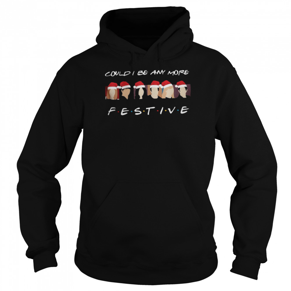 Could i be any more festive shirt Unisex Hoodie