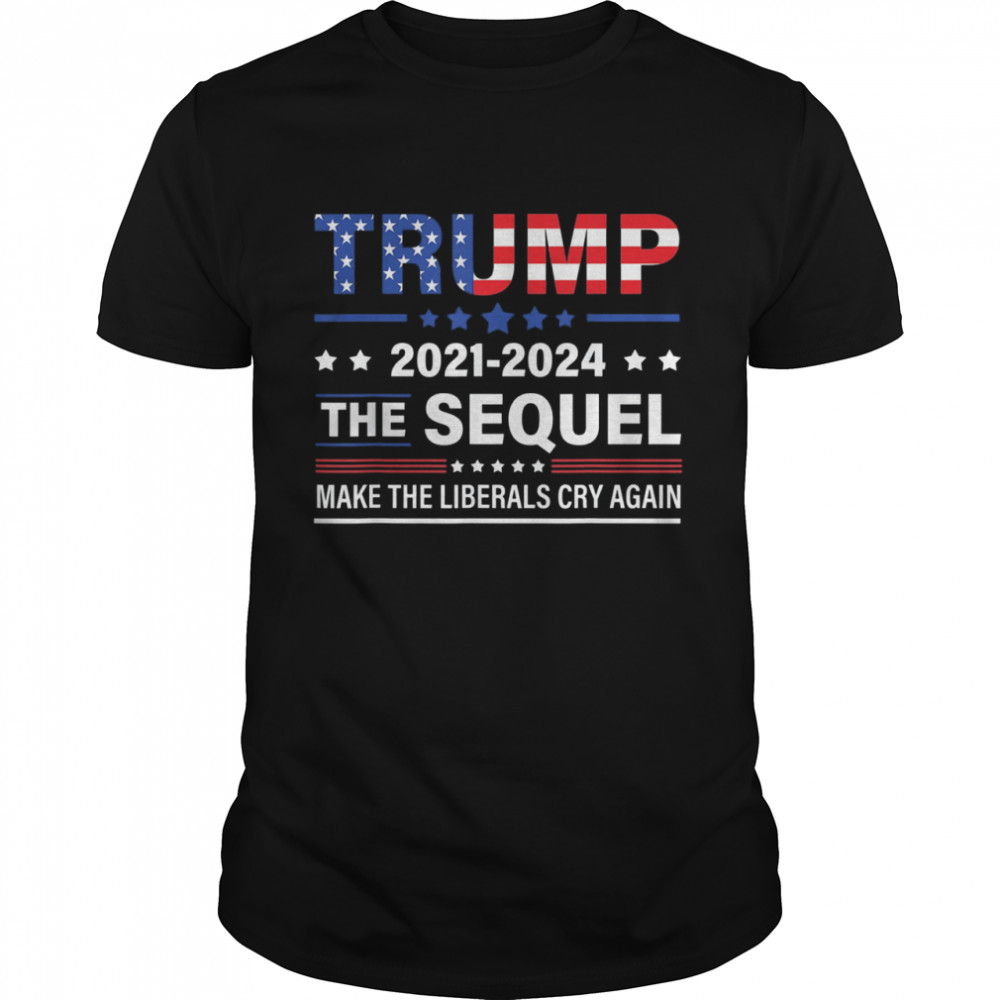 Trump 2021-2024 Conservatives Anti-liberal Cry Again Us Flag Shirt