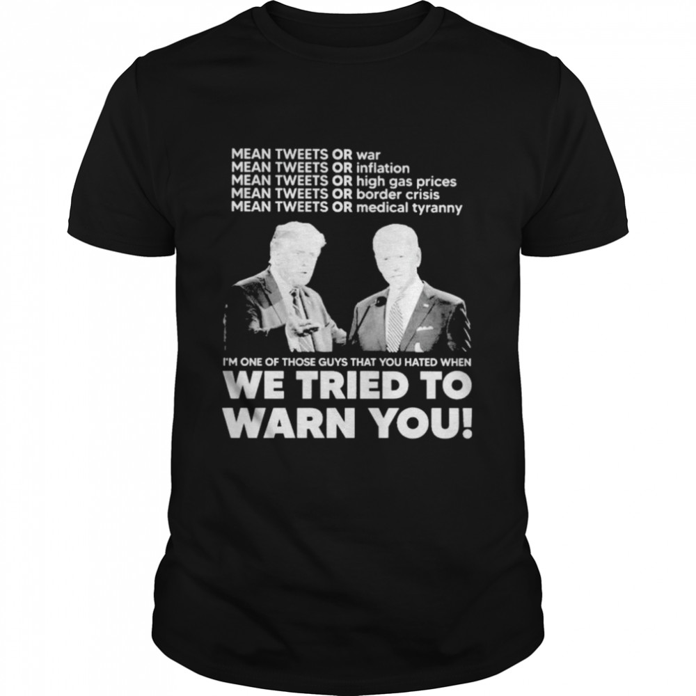Trump and Biden mean tweets or war or inflation we tried to warn you shirt