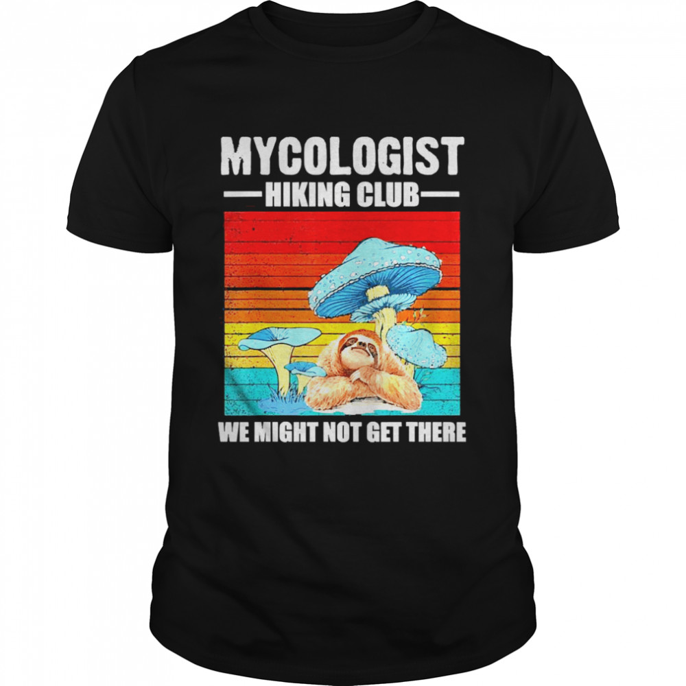 Sloth Mycologist Hiking Club We Might Not Get There Png Shirt