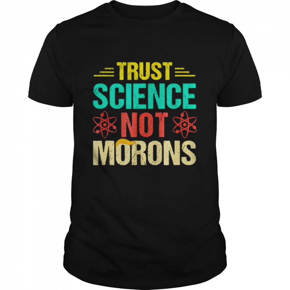 Trust science not morons shirt