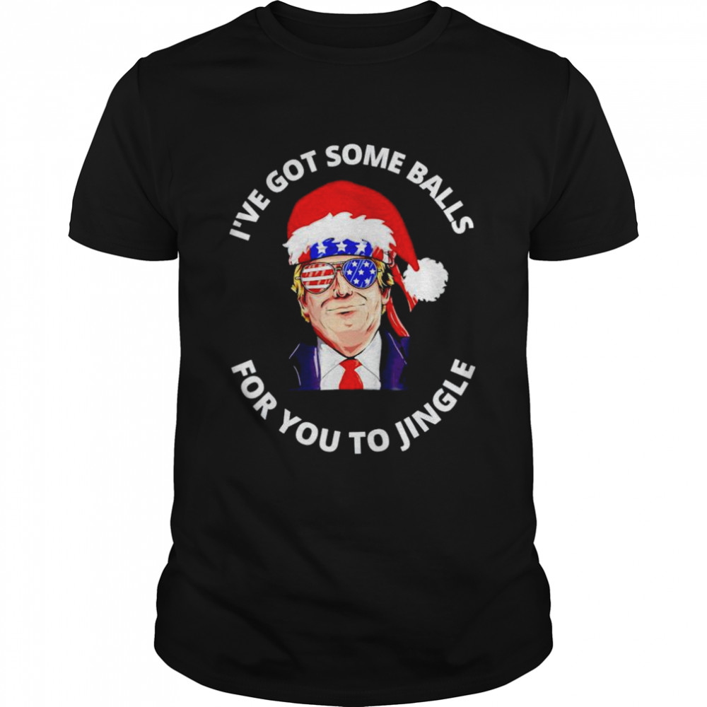 Trump I’ve got some balls for you to jingle Christmas shirt