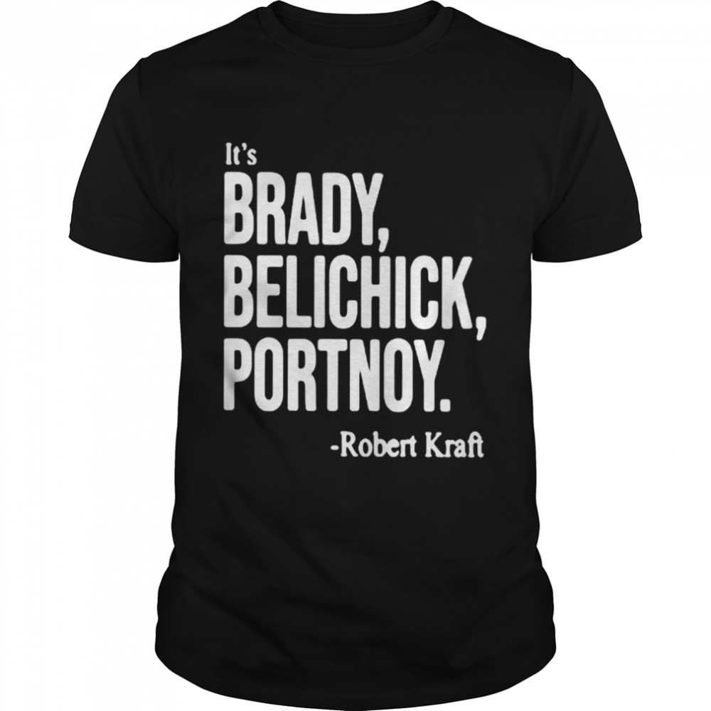 Its Brady Belichick Portnoy Robert Kraft shirt