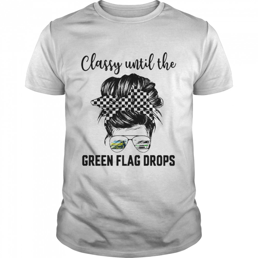 Classy Until The Green Flag Drops Drifting Shirt