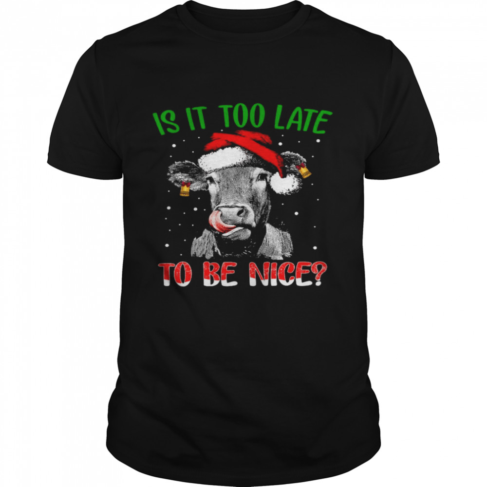 Cow Santa Is it too late to be nice shirt