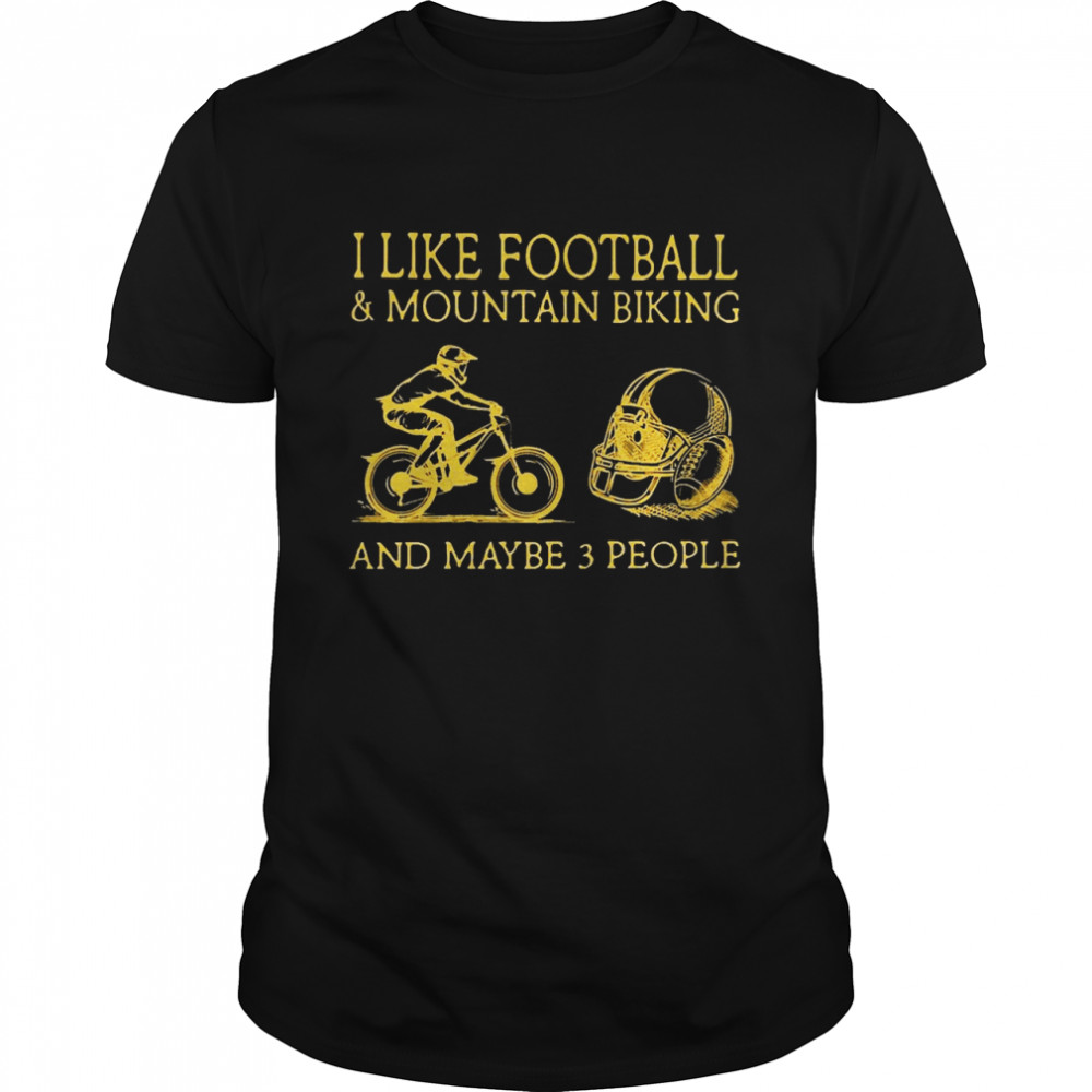 I Like Football And Mountain Biking And Maybe 3 People Shirt