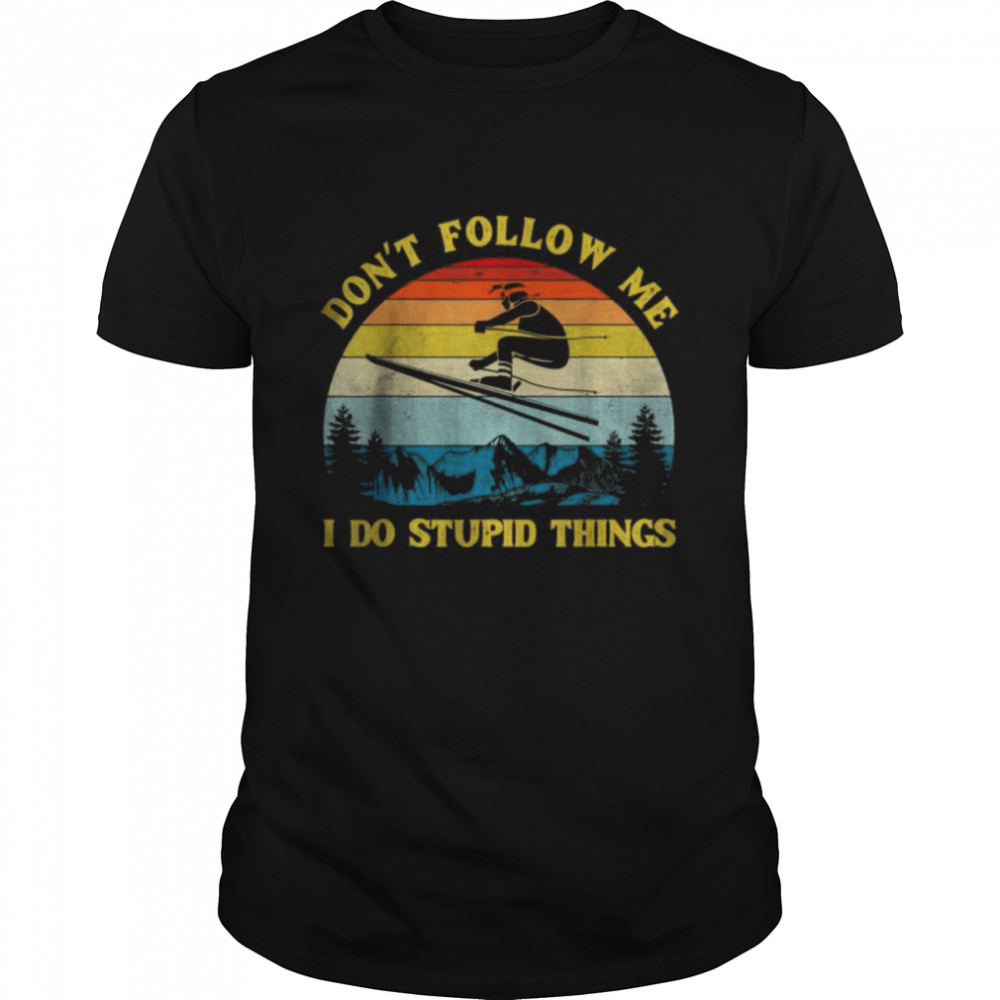 Don’t Follow Me I Do Stupid Things T-Shirt