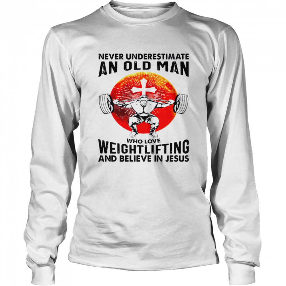 Never underestimate an old man who loves weight lifting shirt