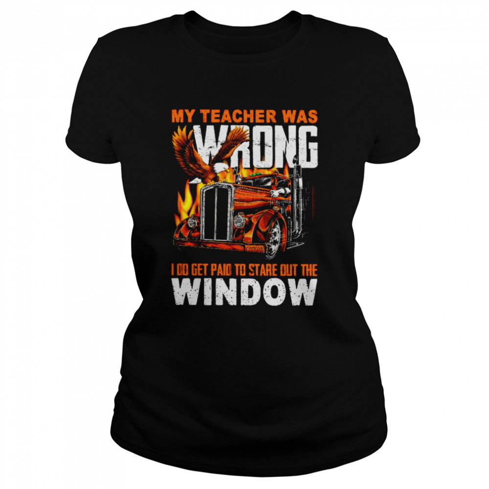 My teacher was wrong i do get paid to stare out the window shirt Classic Women's T-shirt