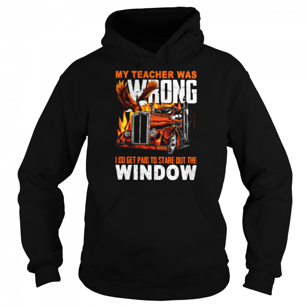 My teacher was wrong i do get paid to stare out the window shirt Unisex Hoodie