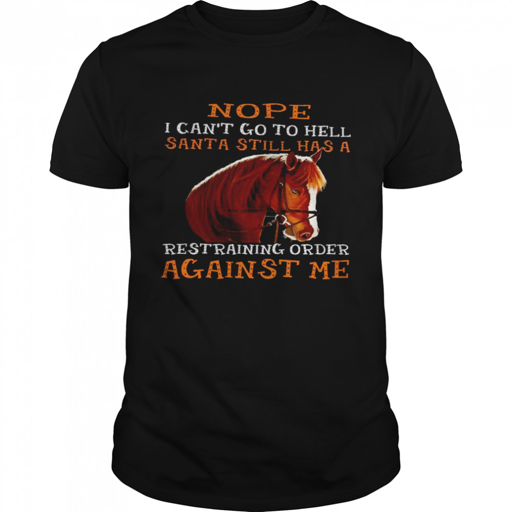 Nope i can’t go to hell santa still has a restraining order against me shirt
