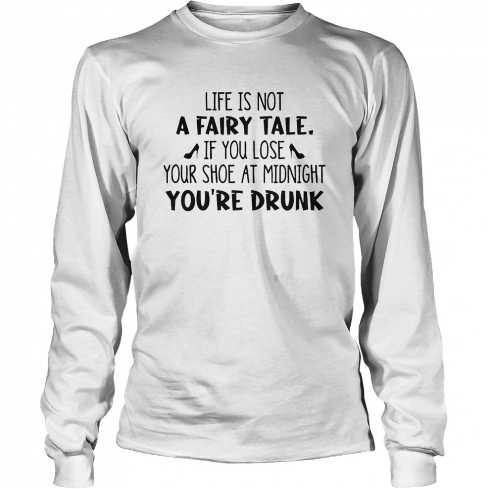 Life is not a fairy tale if you lose shirt Long Sleeved T-shirt