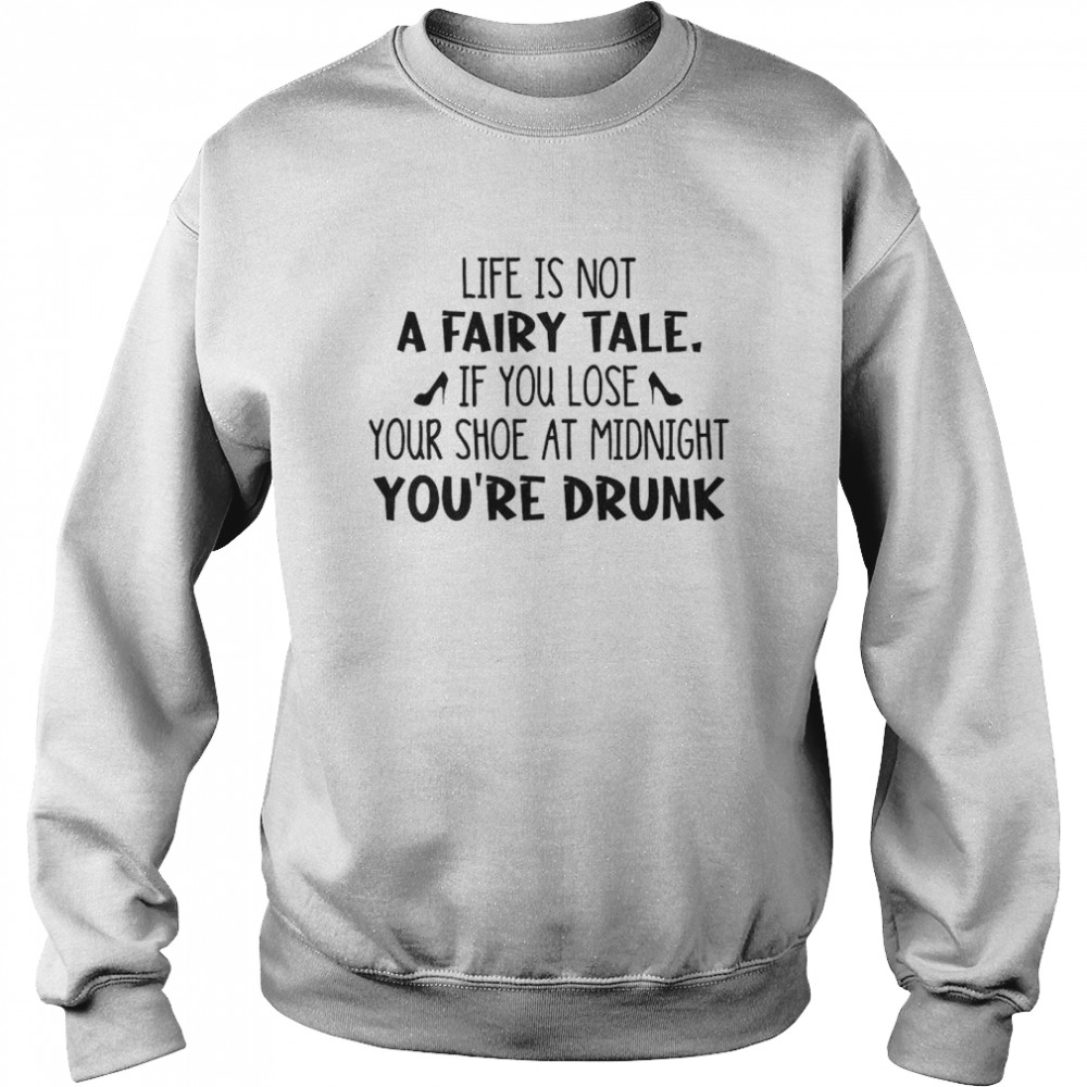 Life is not a fairy tale if you lose shirt Unisex Sweatshirt