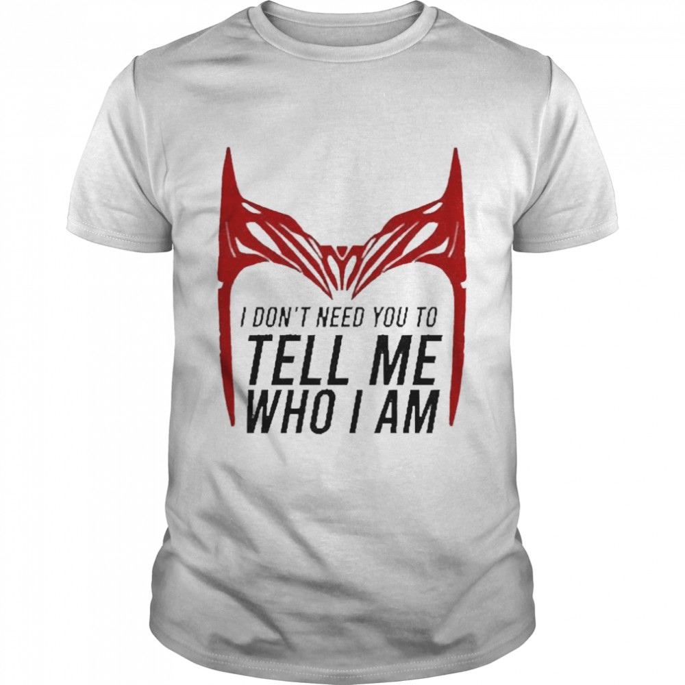 I Don’t Need You To Tell Me Who I Am Shirt
